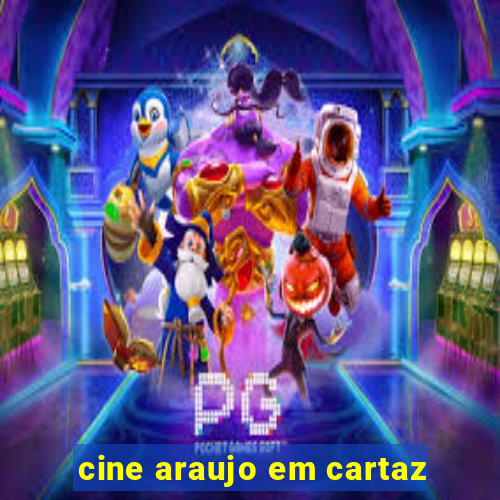 cine araujo em cartaz